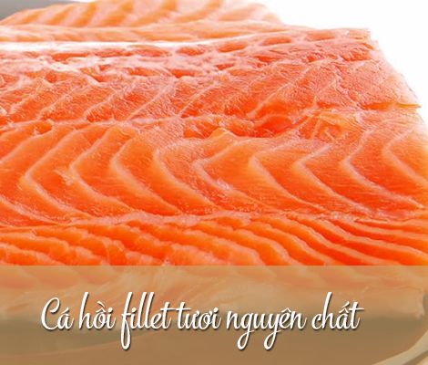 CÁ HỒI FILLET TƯƠI NGUYÊN CHẤT CHÍNH HÃNG ca-hoi-fillet-tuoi-nguyen-chat-chinh-hang